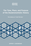The Time, Place, and Purpose of the Deuteronomistic History: The Evidence of "Until This Day"