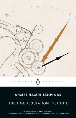 The Time Regulation Institute - Tanpinar, Ahmet Hamdi, and Dawe, Alexander (Translated by), and Freely, Maureen (Translated by)