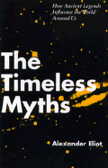 The Timeless Myths: How Ancient Legends Influence the World Around Us - Eliot, Alexander