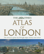 The Times Atlas of London: The Story of a Great City Through Maps, History and Culture