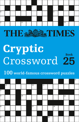 The Times Cryptic Crossword Book 25: 100 World-Famous Crossword Puzzles - The Times Mind Games, and Rogan, Richard