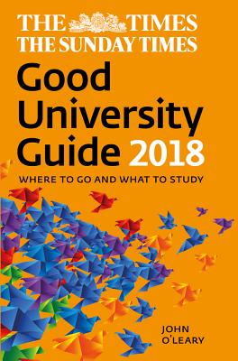 The Times Good University Guide 2018: Where to Go and What to Study - O'Leary, John