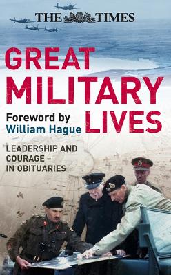 The Times Great Military Lives: Leadership and Courage - from Waterloo to the Falklands in Obituaries - Hague, William (Foreword by), and Brunskill, Ian (General editor), and Liardet, Guy (Editor)