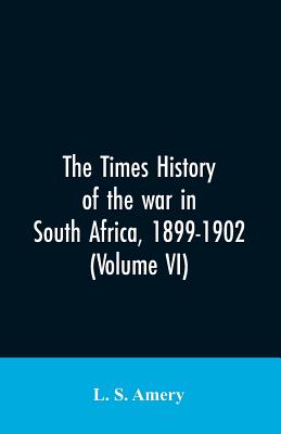 The Times history of the war in South Africa, 1899-1902 (Volume VI) - Amery, L S