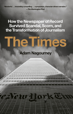 The Times: How the Newspaper of Record Survived Scandal, Scorn, and the Transformation of Journalism - Nagourney, Adam