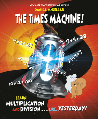The Times Machine!: Learn Multiplication and Division. . . Like, Yesterday! - McKellar, Danica