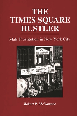 The Times Square Hustler: Male Prostitution in New York City - McNamara, Robert Hartmann