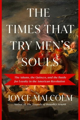 The Times That Try Men's Souls: The Adams, the Quincys, and the Battle for Loyalty in the American Revolution - Malcolm, Joyce Lee