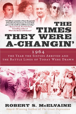 The Times They Were A-Changin': 1964, the Year the Sixties Arrived and the Battle Lines of Today Were Drawn - McElvaine, Robert S