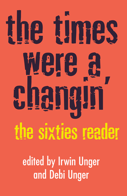 The Times Were a Changin': The Sixties Reader - Unger, Debi, and Unger, Irwin