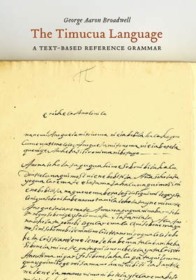The Timucua Language: A Text-Based Reference Grammar - Broadwell, George Aaron