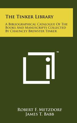 The Tinker Library: A Bibliographical Catalogue of the Books and Manuscripts Collected by Chauncey Brewster Tinker - Metzdorf, Robert F (Editor), and Babb, James T (Foreword by)