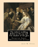 The Tinker's Wedding; Riders to the Sea; And the Shadow of the Glen. by: John M. Synge: The Tinker's Wedding Is a Two-Act Play by the Irish Playwright J. M. Synge.Riders to the Sea Is a Play Written by Irish Literary Renaissance.in the Shadow of the...