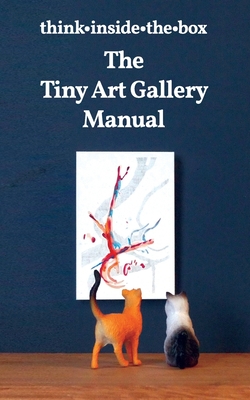 The Tiny Art Gallery Manual: How to set up and promote your own tiny art gallery - Cole, Lisa