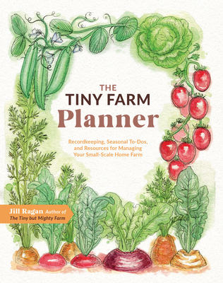 The Tiny Farm Planner: Record Keeping, Seasonal To-Dos, and Resources for Managing Your Small-Scale Home Farm - Ragan, Jill