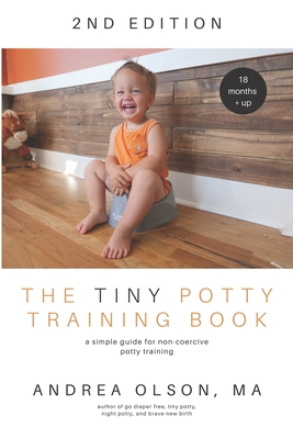 The Tiny Potty Training Book: A Simple Guide for Non-coercive Potty Training - Olson, Andrea