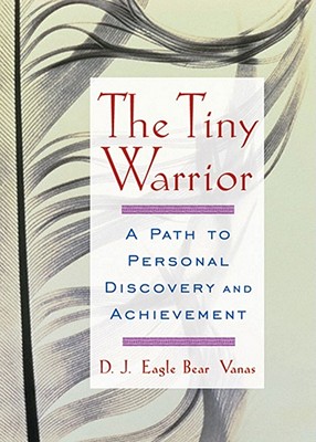 The Tiny Warrior: A Path to Personal Discovery and Achievement - Bear Vanas, D J Eagle