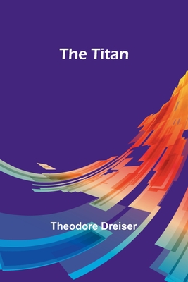 The Titan - Dreiser, Theodore