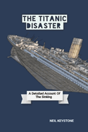 The Titanic Disaster: A Detailed Account Of The Sinking