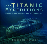 The Titanic Expeditions: Diving to the Queen of the Deep: 1985-2010