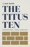 The Titus Ten: Foundations for Godly Manhood