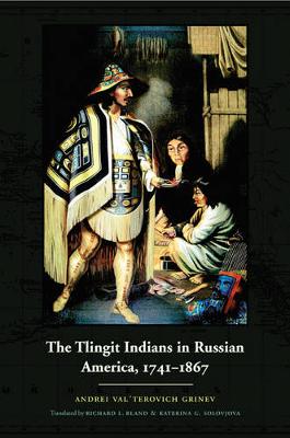 The Tlingit Indians in Russian America, 1741-1867 - Grinv, and Bland, Richard L (Translated by), and Solovjova, Katerina G (Translated by)