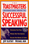 The Toastmasters International Guide to Successful Speaking - Slutsky, Jeff, and Aun, Michael