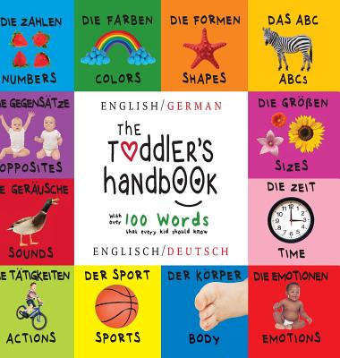 The Toddler's Handbook: Bilingual (English / German) (Englisch / Deutsch) Numbers, Colors, Shapes, Sizes, ABC Animals, Opposites, and Sounds, with Over 100 Words That Every Kid Should Know - Martin, Dayna, and Roumanis, A R (Editor)
