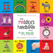 The Toddler's Handbook: Bilingual (English / Italian) (Inglese / Italiano) Numbers, Colors, Shapes, Sizes, ABC Animals, Opposites, and Sounds, with Over 100 Words That Every Kid Should Know