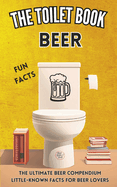 The Toilet Book - Beer: The Ultimate Beer Compendium Little-Known Facts for Beer Lovers