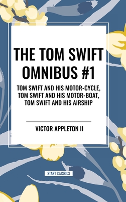 The Tom Swift Omnibus #1: Tom Swift and His Motor-Cycle, Tom Swift and His Motor-Boat, Tom Swift and His Airship - Appleton, Victor, II