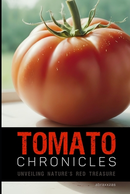 The Tomato Chronicles: Unveiling Nature's Red Treasure - Okam, Abraxxzas, and Kalu, Abraxxzas