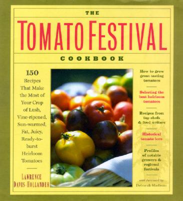 The Tomato Festival Cookbook: 150 Recipes That Make the Most of Your Crop of Lush, Vine-Ripened, Sun-Warmed, Fat, Juicy, Ready-To-Burst Heirloom Tomatoes - Davis-Hollander, Lawrence