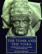 The Tomb and the Tiara: Curial Tomb Sculpture in Rome and Avignon in the Later Middle Ages - Gardner, Julian