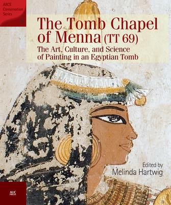 The Tomb Chapel of Menna (Tt 69): The Art, Culture, and Science of Painting in an Egyptian Tomb - Hartwig, Melinda (Editor)