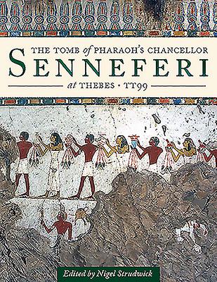 The Tomb of Pharaoh's Chancellor Senneferi at Thebes (TT99) - Strudwick, Nigel (Editor)