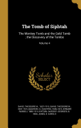The Tomb of Siphtah: The Monkey Tomb and the Gold Tomb; the Discovery of the Tombs; Volume 4
