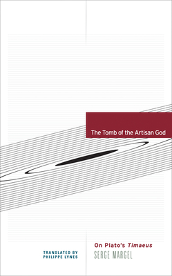 The Tomb of the Artisan God: On Plato's Timaeus - Margel, Serge, and Lynes, Philippe (Translated by)