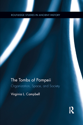 The Tombs of Pompeii: Organization, Space, and Society - Campbell, Virginia