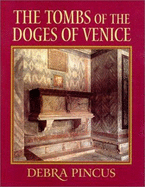 The Tombs of the Doges of Venice: Venetian State Imagery in the Thirteenth and Fourteenth Centuries - Pincus, Debra