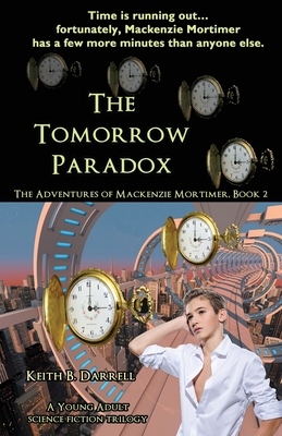 The Tomorrow Paradox: The Adventures of Mackenzie Mortimer, Book Two - Darrell, Keith B