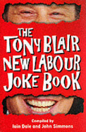 The Tony Blair New Labour Joke Book - Dale, Iain (Compiled by), and Simmons, John (Compiled by)