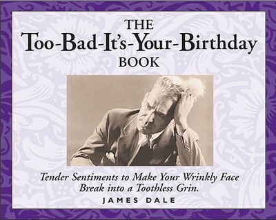 The Too-Bad-It's-Your-Birthday Book - Dale, Jim