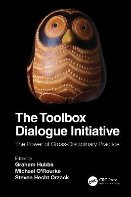 The Toolbox Dialogue Initiative: The Power of Cross-Disciplinary Practice - Hubbs, Graham (Editor), and O'Rourke, Michael (Editor), and Orzack, Steven Hecht (Editor)