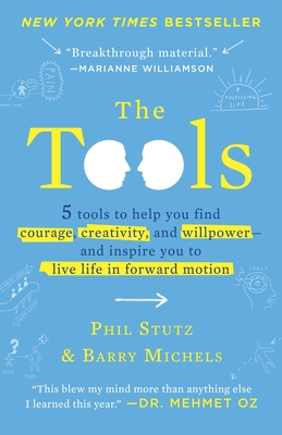 The Tools: 5 Tools to Help You Find Courage, Creativity, and Willpower--And Inspire You to Live Life in Forward Motion - Stutz, Phil, and Michels, Barry