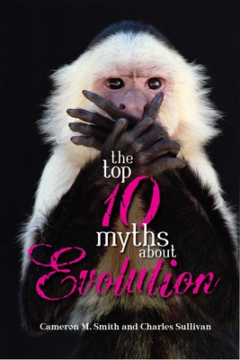 The Top 10 Myths about Evolution - Smith, Cameron M, and Sullivan, Charlie