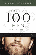 The Top 100 Men of the Bible: Who They Are and What They Mean to You Today