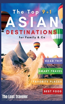 The Top 9+1 Asian Destinations for Family and Co.: Everything You Need to Know to Travel Asia on a Budget with Your Family and Make Your Dream Holiday Become Reality in 2021 - Traveler, The Lost