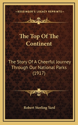 The Top Of The Continent: The Story Of A Cheerful Journey Through Our National Parks (1917) - Yard, Robert Sterling