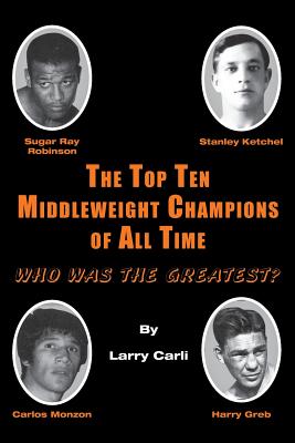 The Top Ten Middleweight Champions of All Time: Who Was The Greatest? - Carli, Larry